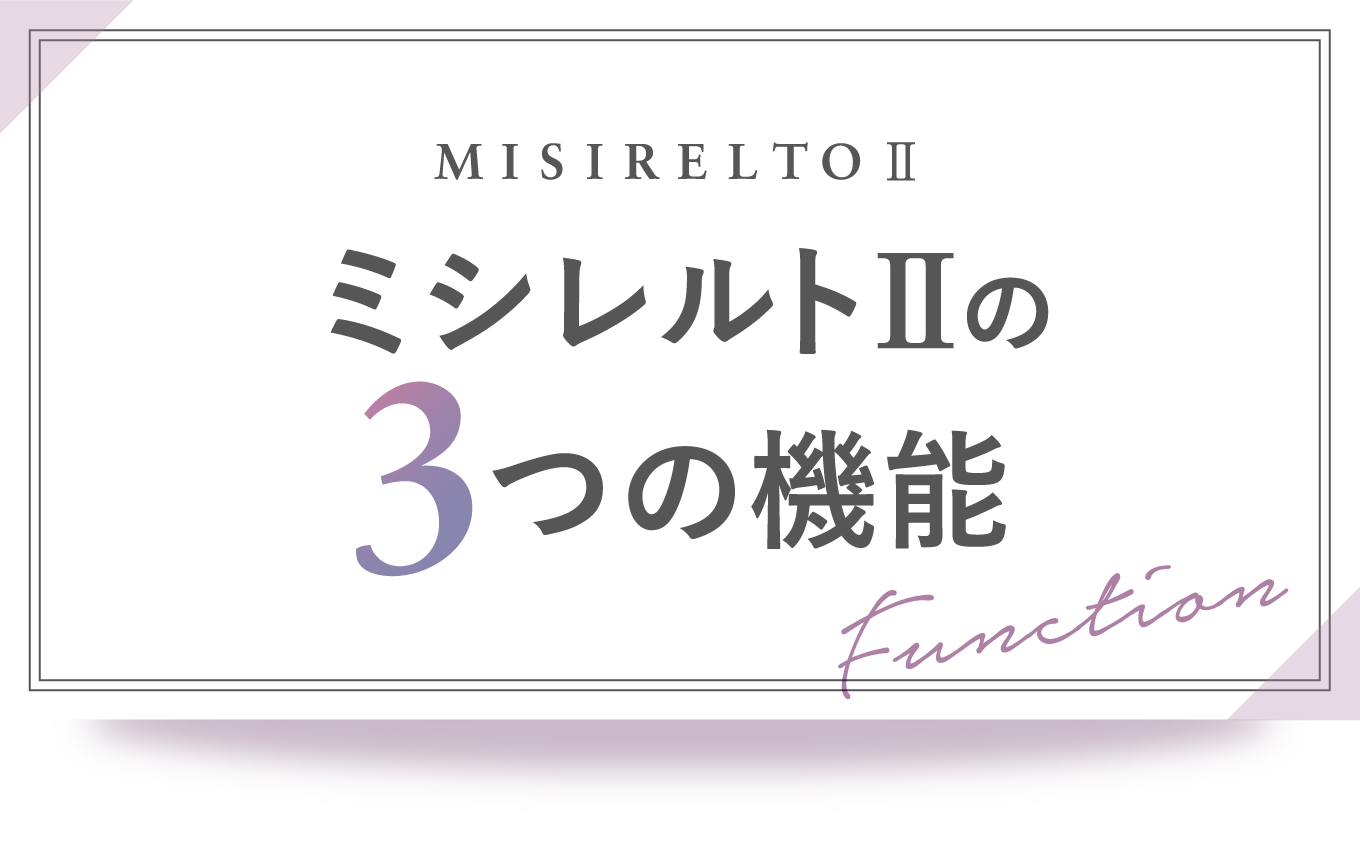 MISIRELTO Ⅱ ミシレルトⅡの 3つの機能 function